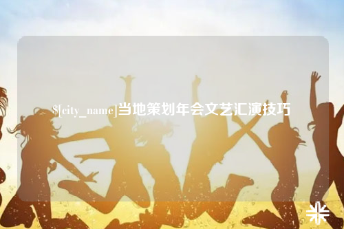云浮当地策划年会文艺汇演技巧