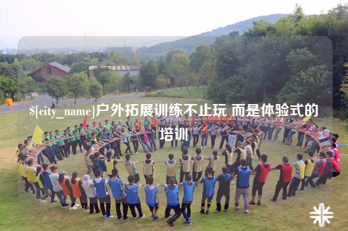 云浮户外拓展训练不止玩 而是体验式的培训